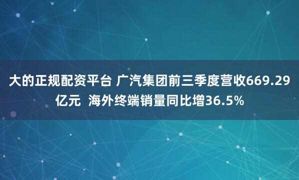 大的正规配资平台 广汽集团前三季度营收669.29亿元  海外终端销量同比增36.5%